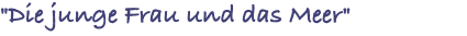 "Die junge Frau und das Meer"